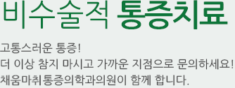 수술없이 통증치료 고통스러운 통증! 더 이상 참지 마시고 가까운 지점으로 문의하세요! 채움통증의학과의원이 함께 합니다.